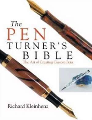 Pen Turner's Bible: The Art of Creating Custom Pens de Richard Kleinhenz