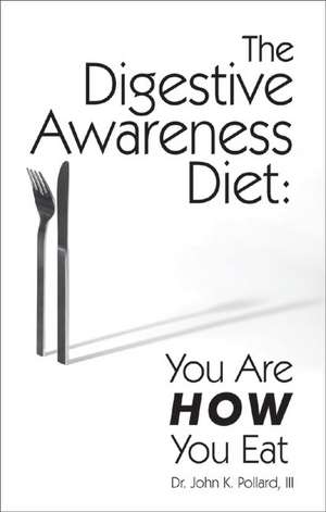 The Digestive Awareness Diet: You Are How You Eat de John K. Pollard