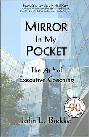 Mirror in My Pocket: The Art of Executive Coaching de John L. Brekke