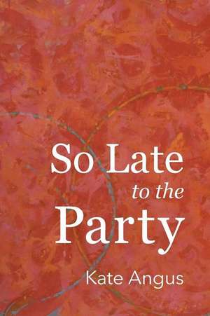 So Late to the Party de Kate Angus