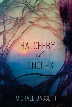 Hatchery of Tongues de Michael Bassett