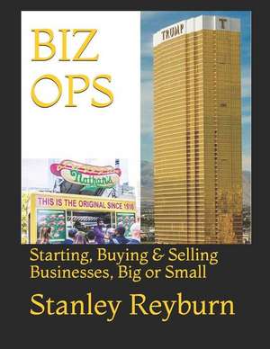 Biz Ops: Starting, Buying & Selling Businesses, Big or Small de Stanley S. Reyburn