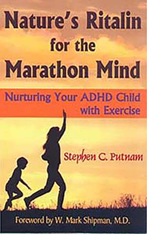 Nature's Ritalin for the Marathon Mind: Nurturing Your ADHD Child with Exercise de Stephen C. Putnam