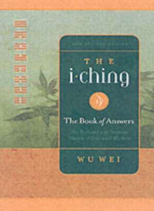 The I Ching: The Book of Answers de Wu Wei