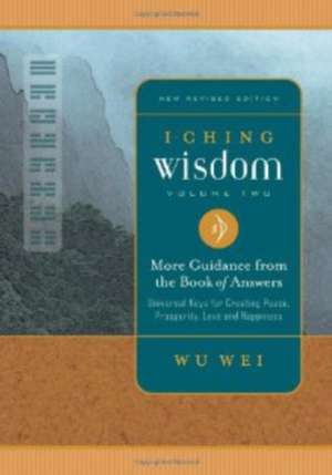 I Ching Wisdom 2: More Guidance from the Book of Answers de Wu Wei