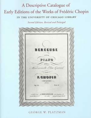 A Descriptive Catalogue of Early Editions of the Works of Frederic Chopin in the University of Chicago Library de George W. Platzman