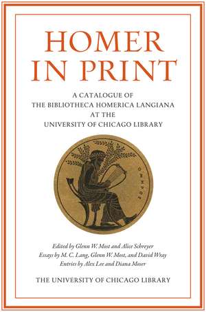 Homer in Print: A Catalogue of the Bibliotheca Homerica Langiana at the University of Chicago Library de Glenn W. Most