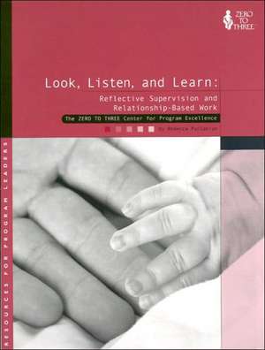 Look, Listen, and Learn: Reflective Supervision and Relationship-Based Work de Rebecca Parlakian