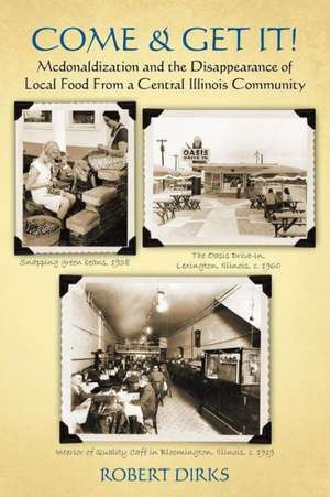 Come & Get It!: McDonaldlization and Disappearance of Local Food from a Central Illinois Community de Robert Dirks