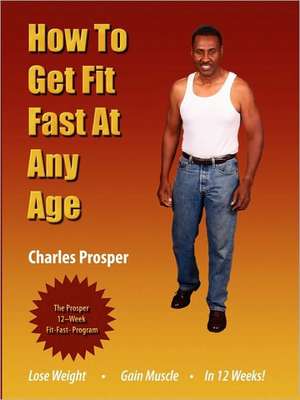 How to Get Fit Fast at Any Age de Charles Prosper