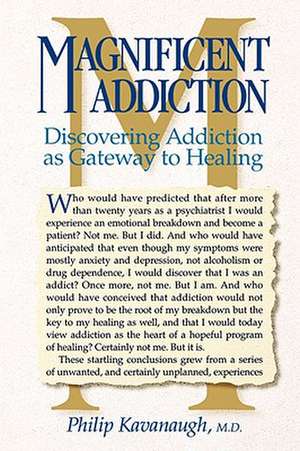 Magnificent Addiction: Discovering Addiction as Gateway to Healing de Philip Kavanaugh