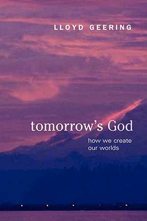 Tomorrow's God: How We Create Our Worlds de Lloyd Geering