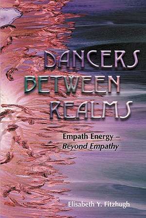 Dancers Between Realms-Empath Energy, Beyond Empathy: On Ending the Evils of Reelection & Politics as a Career de Elisabeth Y. Fitzhugh