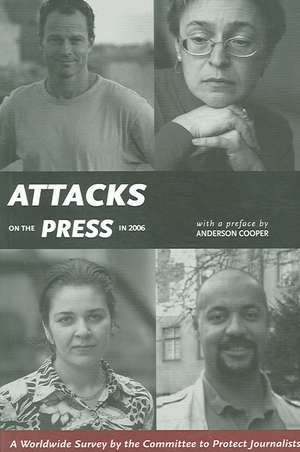 Attacks on the Press in 2006: A Worldwide Survey by the Committee to Protect Journalists de Anderson Cooper