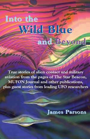 Into the Wild Blue and Beyond: True Stories of Alien Contact and Military Aviation de James Parsons