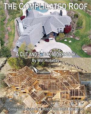 The Complicated Roof - A Cut and Stack Workbook: Companion Guide to "A Roof Cutters Secrets" de Will Holladay