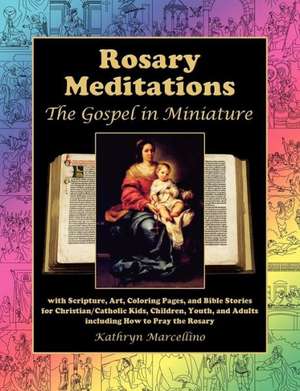 Rosary Meditations: The Gospel in Miniature with Scripture, Art, Coloring Pages, and Bible Stories for Christian/Catholic Kids, Children, de Kathryn Marcellino