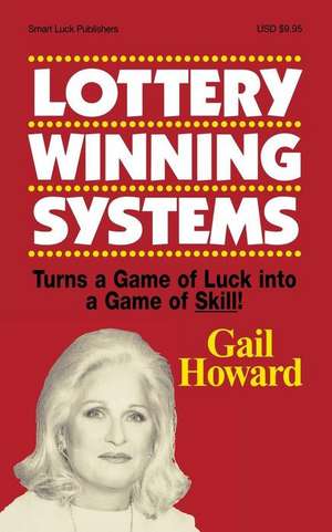 Lottery Winning Systems: Turns a Game of Luck Into a Game of Skill! de Gail Howard