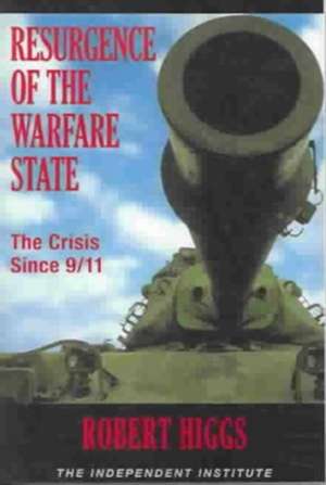 Resurgence of the Warfare State: The Crisis Since 9/11 de Robert Higgs