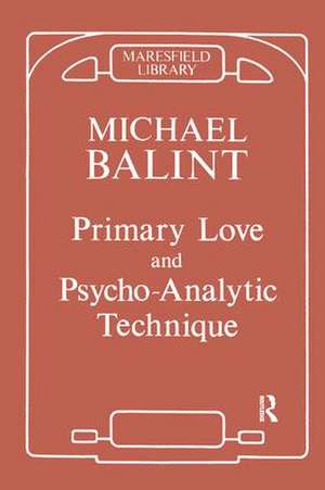 Primary Love and Psychoanalytic Technique de Michael Balint