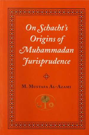 On Schacht's Origins of Muhammadan Jurisprudence de Muhammad Mustafa Azami