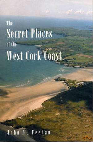 Secret Places of the West Cork Coast de John M Feehan