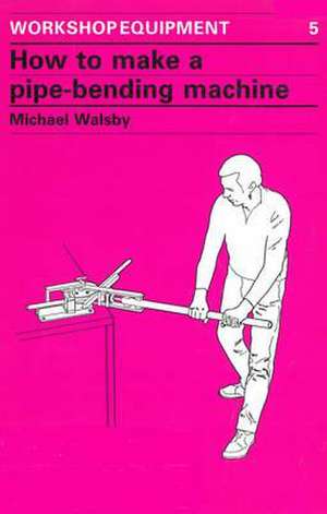 How to Make a Pipe-Bending Machine de Michael Walsby