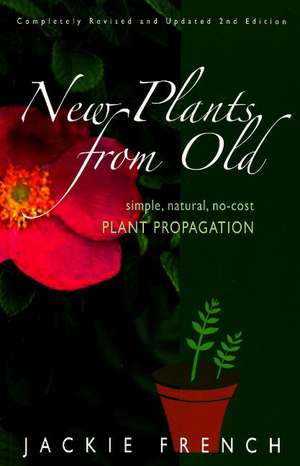 New Plants From Old: Simple, Natural, No-Cost Plant Propagation: 2nd Edition de Jackie French