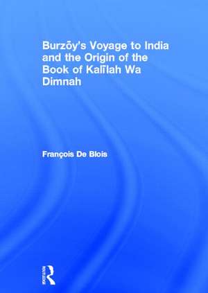 Burzoy's Voyage to India and the Origin of the Book of Kalilah Wa Dimnah de Francois De Blois