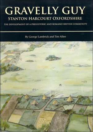 Gravelly Guy: The Development of a Prehistoric and Romano-British Community de George Lambrick