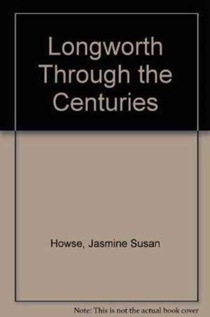 Longworth Through the Centuries de Jasmine Susan Howse