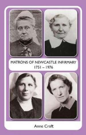 Matrons of Newcastle Infirmary 1751 - 1976 de Anne Craft