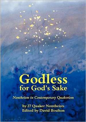 Godless for God's Sake - Nontheism in Contemporary Quakerism de David Boulton