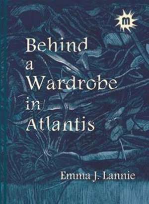 Behind a Wardrobe in Atlantis de Emma J. Lannie