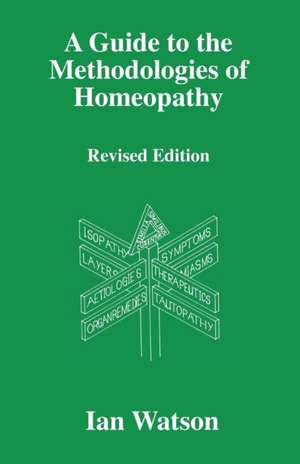 A Guide to the Methdologies of Homeopathy de Ian Watson