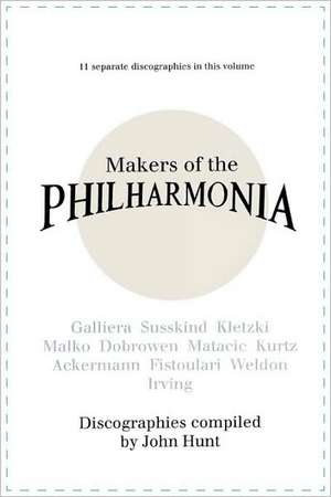 Makers of the Philharmonia. 11 Discographies. Alceo Galliera, Walter Susskind, Paul Kletzki, Nicolai Malko, Issay Dobrowen, Lovro Von Matacic, Efrem K de John Hunt