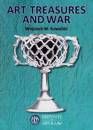 Art Treasures and War: A Study of the Restitution of Looted Cultural Property, Pursuant to Public International Law de Wojciech Kowalski