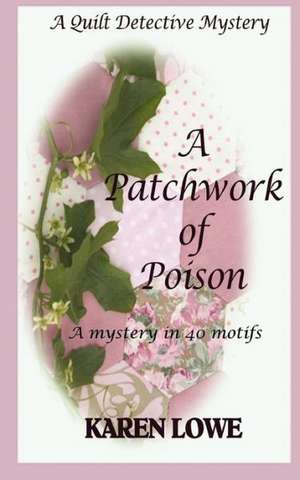 A Quilt Detective Mystery a Patchwork of Poison: A Mystery in 40 Motifs de Karen Lowe