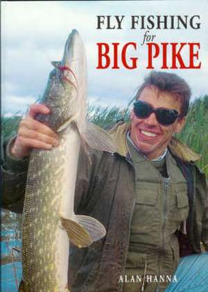 Hanna, A: Fly Fishing for Big Pike de Alan Hanna