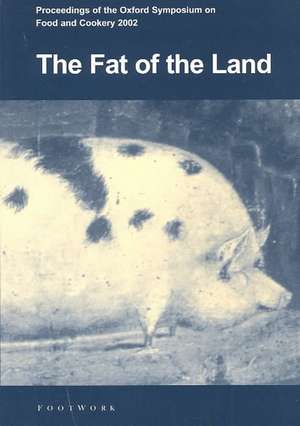 The Fat of the Land: Proceedings of the 2002 Oxford Symposium on Food de Timothy Walker