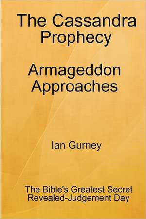 The Cassandra Prophecy - Armageddon Approaches de Ian Gurney