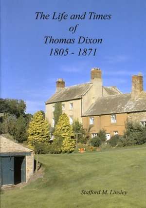 The Life and Times of Thomas Dixon 1805-1871 de Stafford Linsley