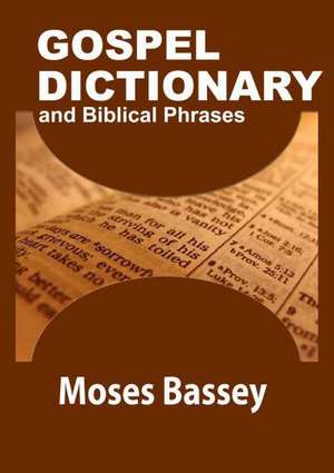 Gospel Dictionary and Biblical Phrases de Moses Bassey