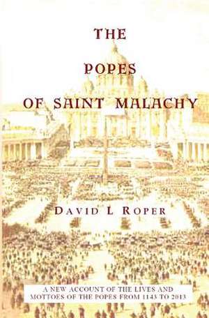 The Popes of Saint Malachy: To Be or Not to Be? de MR David L. Roper