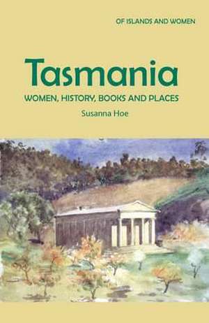 Hoe, S: Tasmania: Women, History, Books and Places de Susanna Hoe