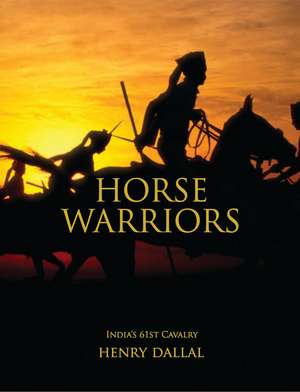 Horse Warriors: India’s 61st Cavalry de Henry Dallal