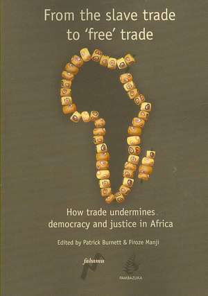 From the Slave Trade to 'Free' Trade: How Trade Undermines Democracy and Justice in Africa de Patrick Burnett