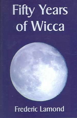 Fifty Years of Wicca de Frederic Lamond