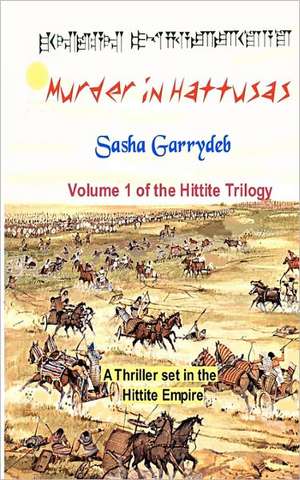 Murder in Hattusas: Hittite Trilogy de Sasha Garrydeb