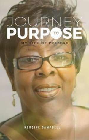 Journey to Purpose: My Life of Purpose de Nordine Campbell